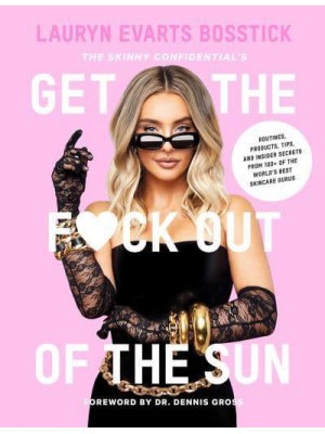 The Skinny Confidential's Get the F*ck Out of the Sun Routines, Products, Tips, and Insider Secrets from 100+ of the World's Best Skincare Gurus