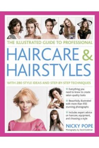The Illustrated Guide to Professional Haircare & Hairstyles With 280 Style Ideas and Step-by-Step Techniques