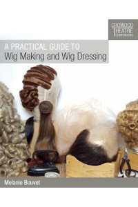 A Practical Guide to Wig Making and Wig Dressing - Crowood Theatre Companions