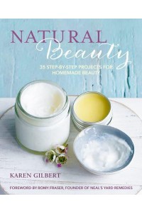 Natural Beauty 35 Step-by-Step Projects for Homemade Beauty