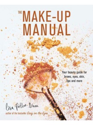 The Make-Up Manual Your Beauty Guide for Brows, Eyes, Skin, Lips and More