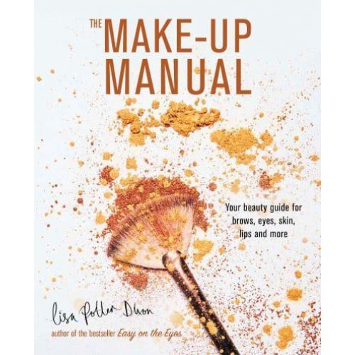 The Make-Up Manual Your Beauty Guide for Brows, Eyes, Skin, Lips and More