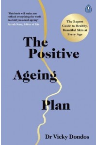 The Positive Ageing Plan The Expert Guide to Healthy, Beautiful Skin at Any Age