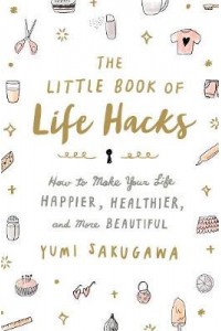 The Little Book of Life Hacks How to Make Your Life Happier, Healthier, and More Beautiful
