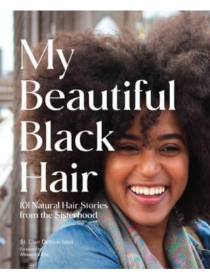 My Beautiful Black Hair 101 Natural Hair Stories from the Sisterhood