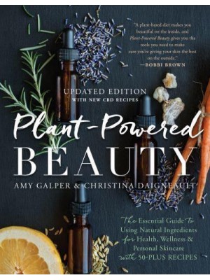 Plant-Powered Beauty The Essential Guide to Using Natural Ingredients for Health, Wellness, and Personal Skincare With 50-Plus Recipes