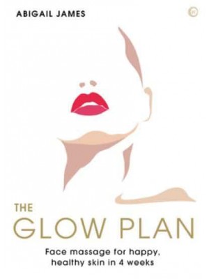 The Glow Plan Face Massage for Happy, Healthy Skin in 4 Weeks