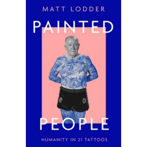 Painted People A History of Humanity in 21 Tattoos