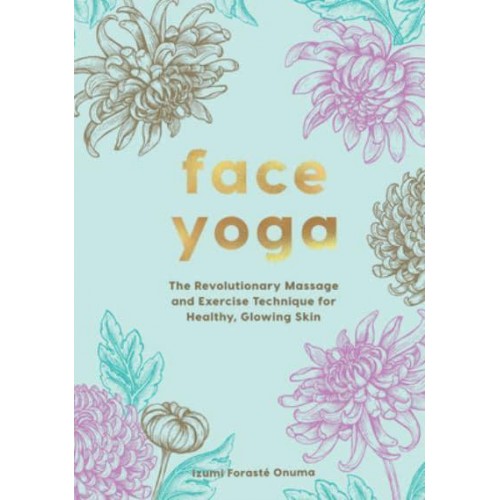 Face Yoga The Revolutionary Massage and Exercise Technique for Healthy, Glowing Skin