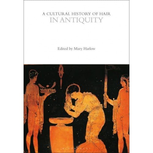 A Cultural History of Hair in Antiquity - The Cultural Histories Series