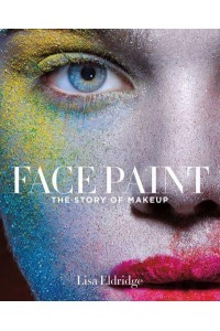 Face Paint The Story of Makeup