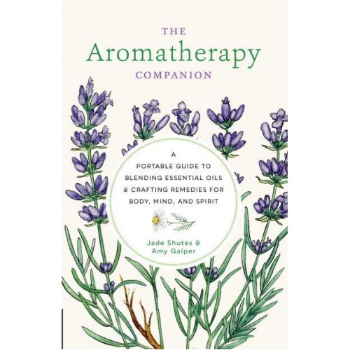 The Aromatherapy Companion A Portable Guide to Blending Essential Oils and Crafting Remedies for Body, Mind, and Spirit