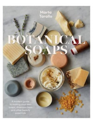 Botanical Soaps A Modern Guide to Making Your Own Soaps, Shampoo Bars and Other Beauty Essentials