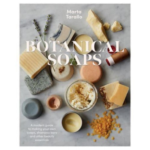 Botanical Soaps A Modern Guide to Making Your Own Soaps, Shampoo Bars and Other Beauty Essentials