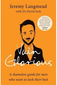 Vain Glorious Tips, Tricks and Treatments to Help You Look Your Best