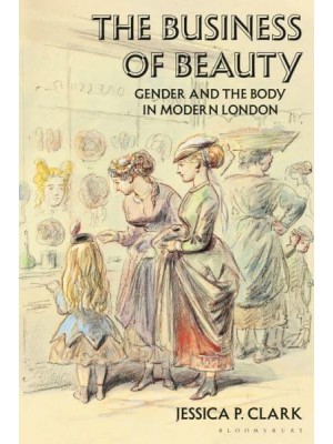 The Business of Beauty Gender and the Body in Modern London