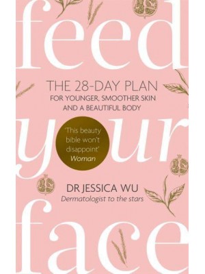 Feed Your Face The 28-Day Plan for Younger, Smoother Skin and a Beautiful Body