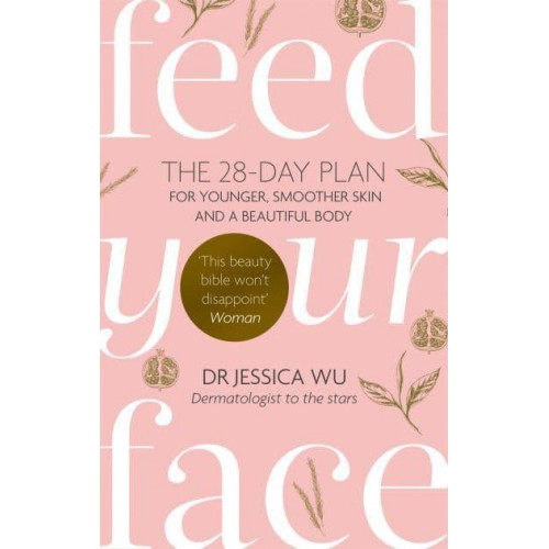 Feed Your Face The 28-Day Plan for Younger, Smoother Skin and a Beautiful Body