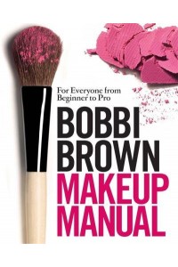 Bobbi Brown Makeup Manual For Everyone from Beginner to Pro