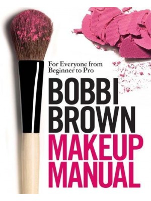 Bobbi Brown Makeup Manual For Everyone from Beginner to Pro