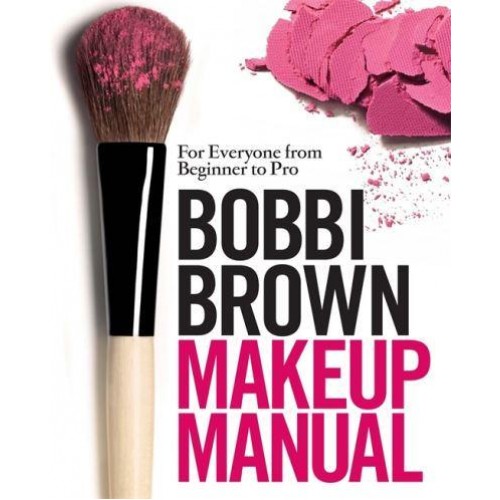 Bobbi Brown Makeup Manual For Everyone from Beginner to Pro