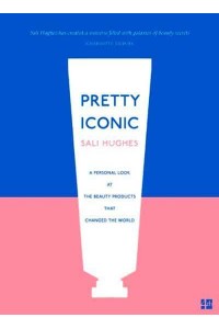 Pretty Iconic A Personal Look at the Beauty Products That Changed the World