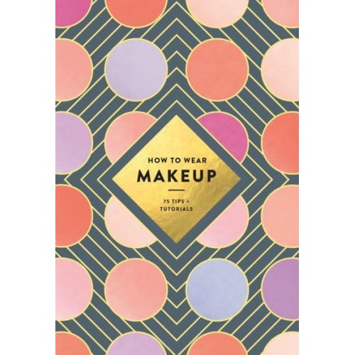 How to Wear Makeup 75 Tips and Tutorials