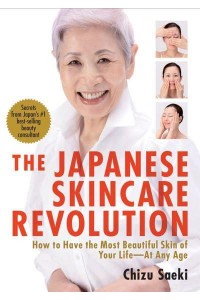 Japanese Skincare Revolution, The: How To Have The Most Beautiful Skin Of Your Life - At Any Age