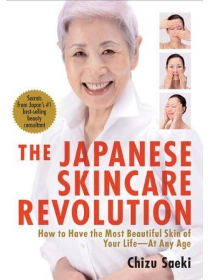 Japanese Skincare Revolution, The: How To Have The Most Beautiful Skin Of Your Life - At Any Age