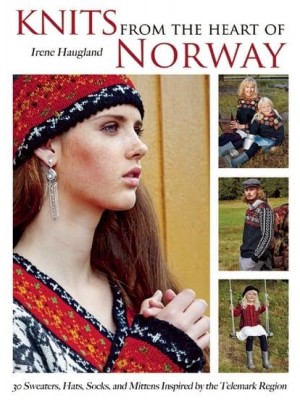 Knits from the Heart of Norway 30 Sweaters, Hats, Socks, and Mittens Inspired by the Telemark Region