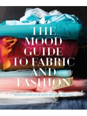 The Mood Guide to Fabric and Fashion The Essential Guide from the World's Most Famous Fabric Store