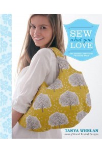 Sew What You Love The Easiest, Prettiest Projects Ever