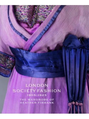 London Society Fashion 1905-1925 The Wardrobe of Heather Firbank