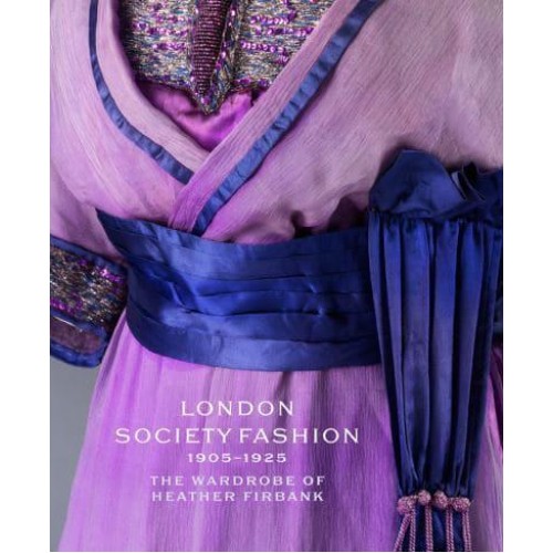 London Society Fashion 1905-1925 The Wardrobe of Heather Firbank