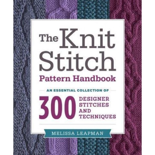 The Knit Stitch Pattern Handbook An Essential Collection of 300 Designer Stitches and Techniques
