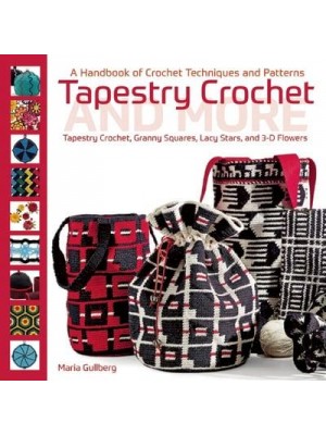 Tapestry Crochet and More A Handbook of Crochet Techniques and Patterns : Tapestry Crochet, Granny Squares, Lacy Stars, and 3D Patterns