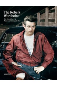 The Rebel's Wardrobe The Untold Story of Menswear's Renegade Past