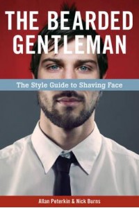 The Bearded Gentleman The Style Guide to Shaving Face