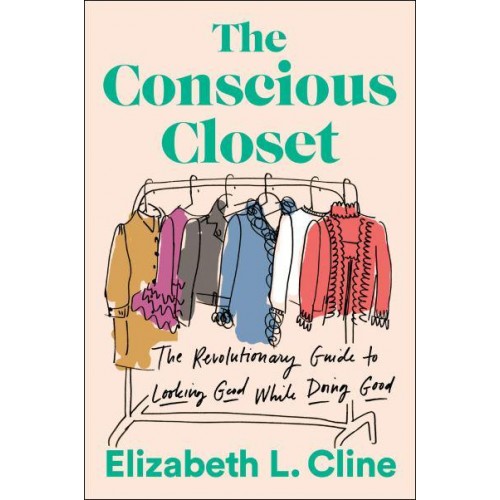 The Conscious Closet The Revolutionary Guide to Looking Good While Doing Good