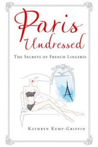 Paris Undressed The Secrets of French Lingerie