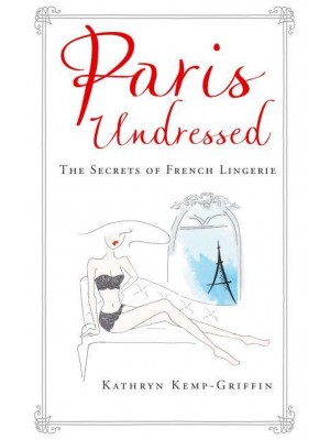 Paris Undressed The Secrets of French Lingerie