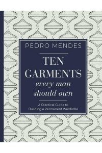 Ten Garments Every Man Should Own A Practical Guide to Building a Permanent Wardrobe