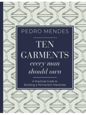 Ten Garments Every Man Should Own A Practical Guide to Building a Permanent Wardrobe