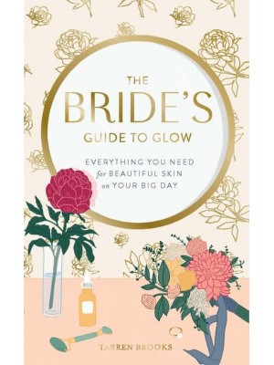 The Bride's Guide to Glow Everything You Need for Beautiful Skin on Your Big Day