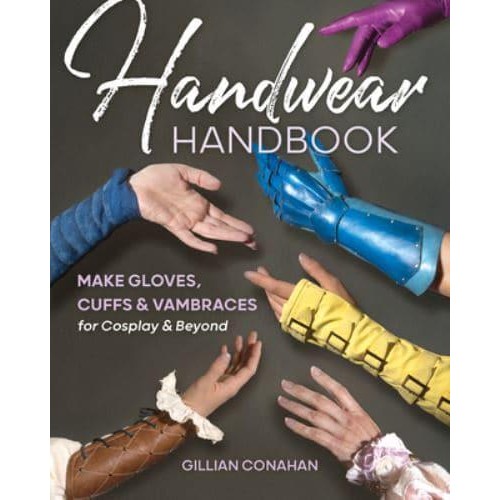 Handwear Handbook Make Gloves, Cuffs & Vambraces for Cosplay & Beyond