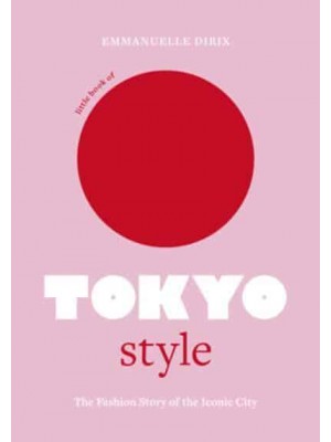 Little Book of Tokyo Style The Fashion History of the Iconic City - Little Books of City Style