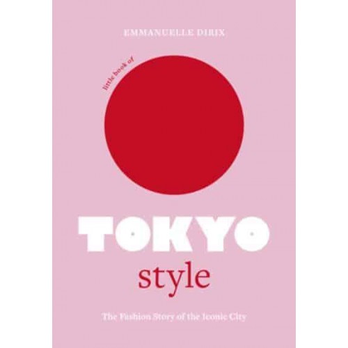 Little Book of Tokyo Style The Fashion History of the Iconic City - Little Books of City Style
