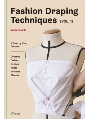 Fashion Draping Techniques, Vol. 1 A Step-by-Step Course. Dresses, Collars, Drapes, Knots, Volumes, Sleeves