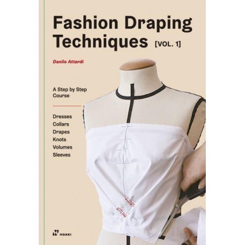 Fashion Draping Techniques, Vol. 1 A Step-by-Step Course. Dresses, Collars, Drapes, Knots, Volumes, Sleeves