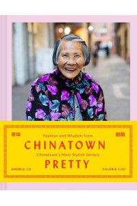 Chinatown Pretty Fashion and Wisdom from Chinatown's Most Stylish Seniors